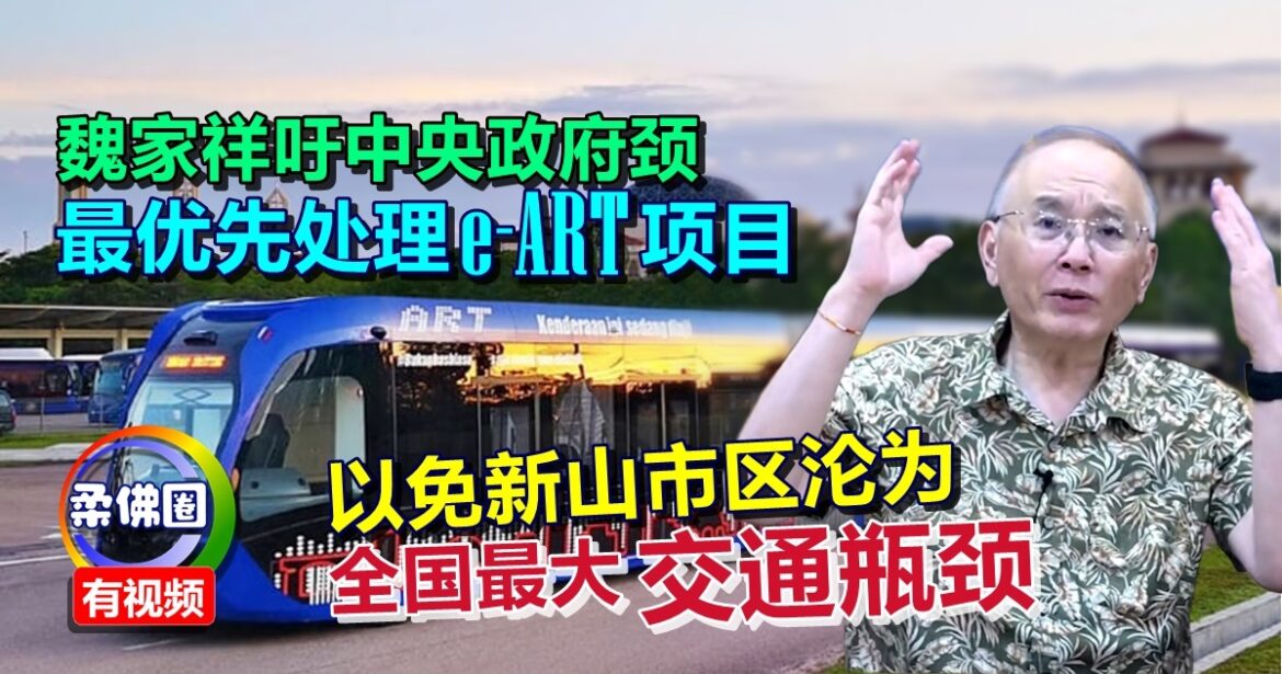 魏家祥吁中央政府  最优先处理e-ART项目  以免新山市区沦为全国最大交通瓶颈