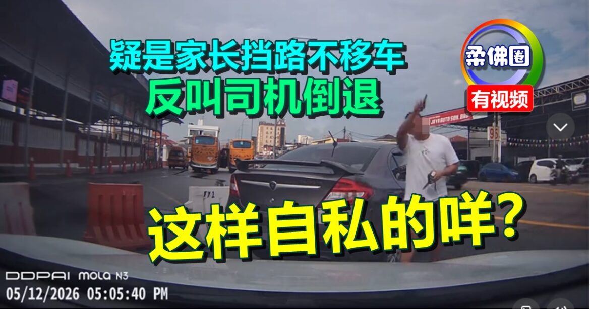 这样自私的咩？新山宽一校前  疑是家长挡路不移车  叫司机自己倒退