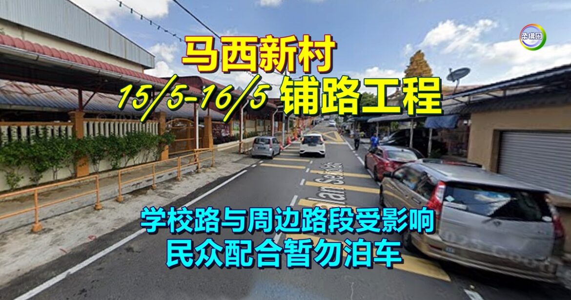 马西新村15/5-16/5 铺路工程  学校路与周边路段受影响  民众配合暂勿泊车