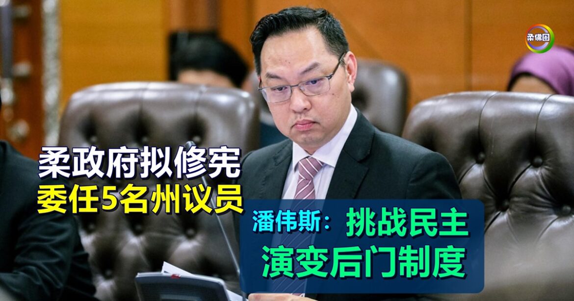 柔政府拟修宪  委任5名州议员  潘伟斯：挑战民主  演变“后门”制度