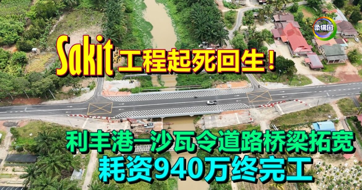 Sakit工程起死回生！利丰港─沙瓦令道路桥梁拓宽  耗资940万终完工