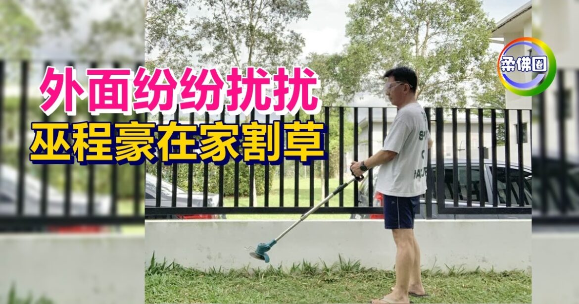 时隔两个月FB再发文：外面纷纷扰扰   巫程豪在家割草