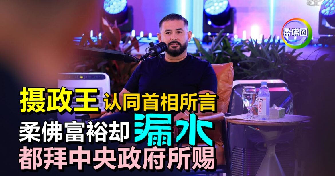 摄政王认同首相所言   柔佛富裕却“漏水”  都拜中央政府所赐