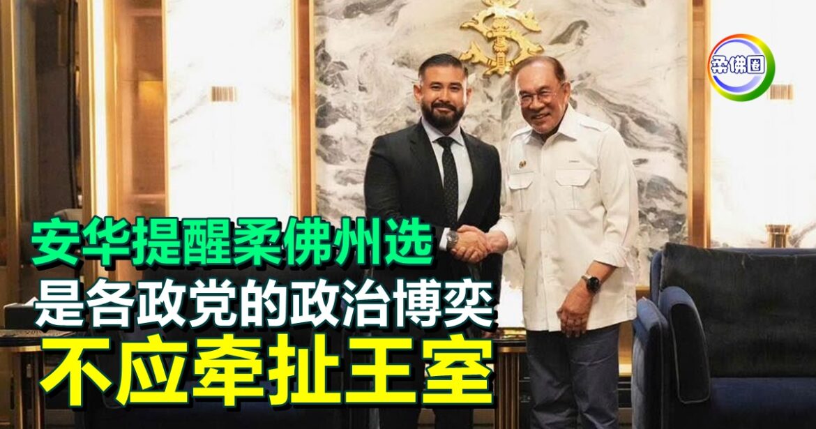 安华提醒柔佛州选  是各政党的政治博奕  不应牵扯王室