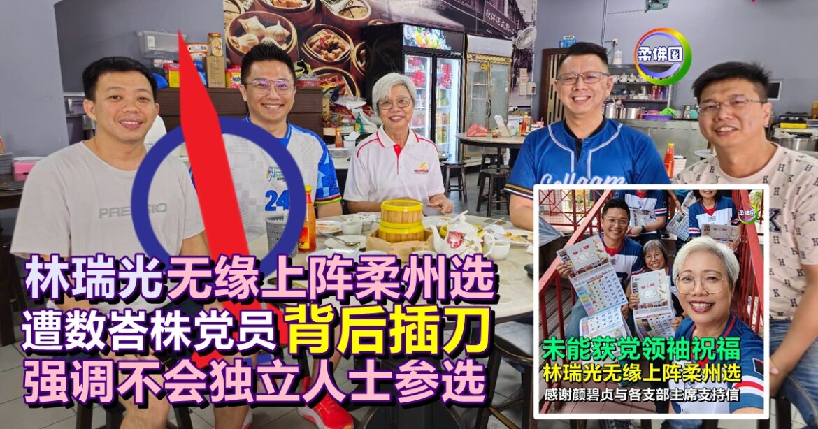 火箭林瑞光无缘上阵柔州选   数峇株党员“背后插刀”   强调不会独立人士参选