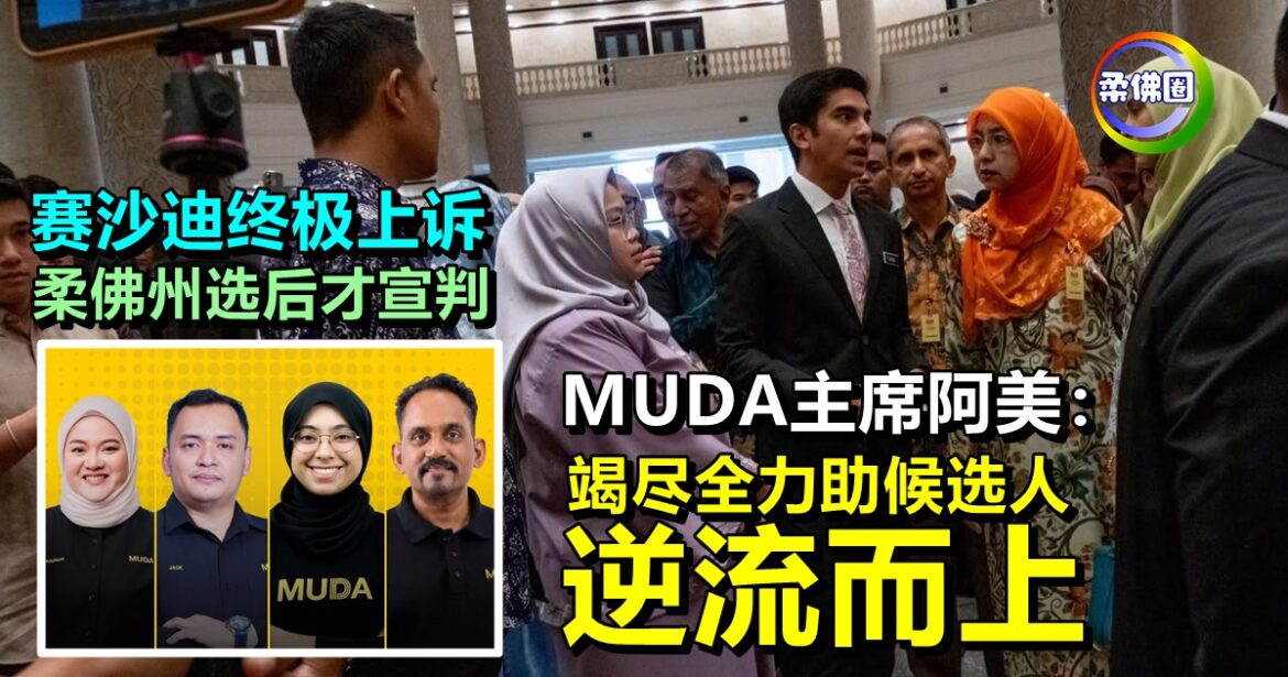 赛沙迪终极上诉  展延至柔佛州选后  MUDA主席阿美：竭尽全力助候选人逆流而上