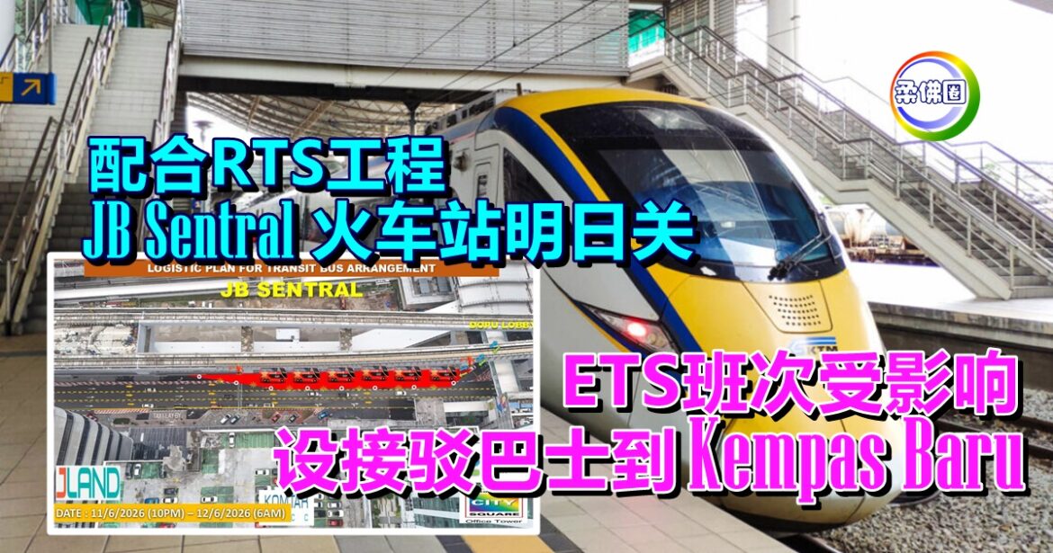 配合RTS工程  JB Sentral火车站明日关  ETS班次受影响  设接驳巴士到Kempas Baru