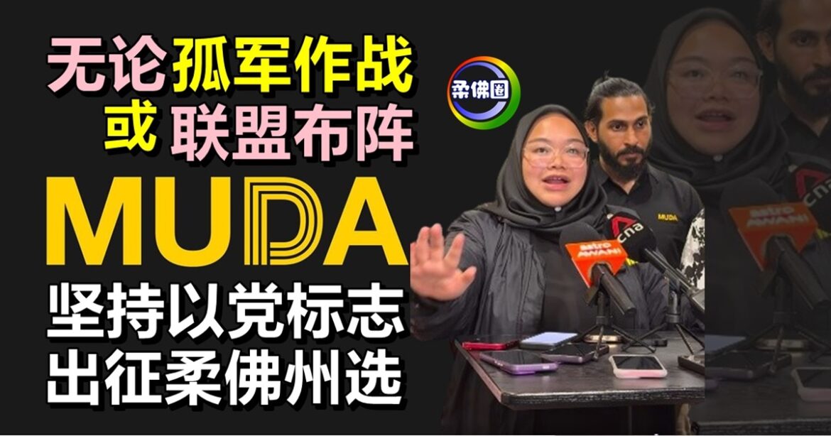 无论“孤军作战” 或联盟布阵  MUDA坚持以党标志  出征柔佛州选