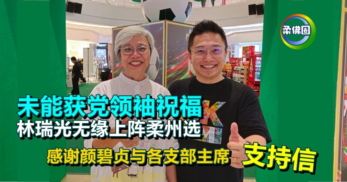 未能获党领袖祝福  林瑞光无缘上阵柔州选  感谢颜碧贞与各支部主席支持信