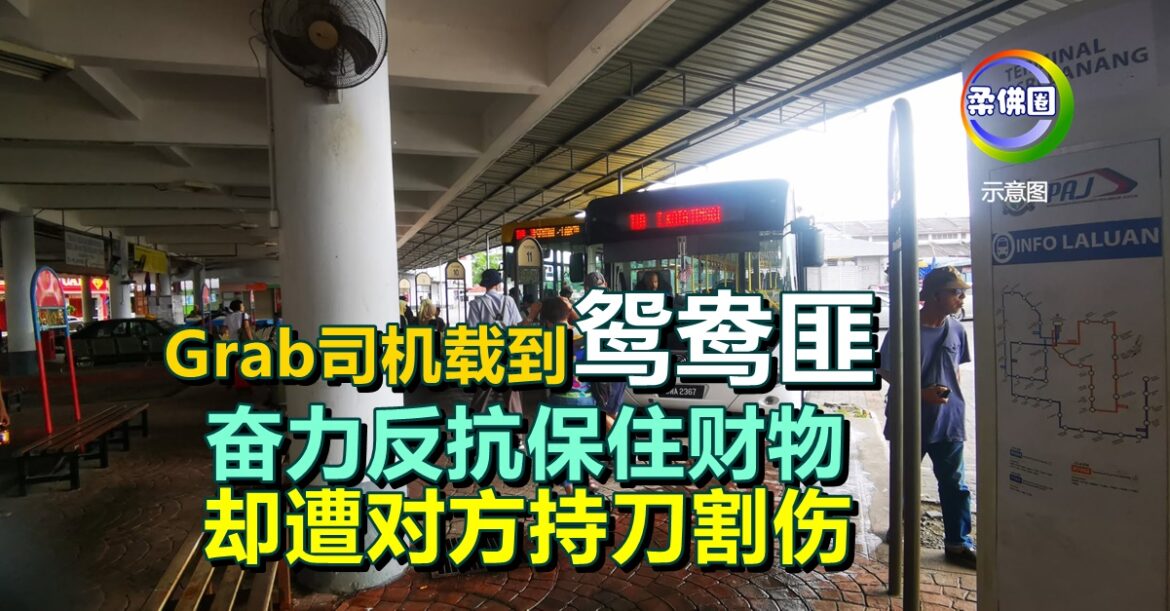 Grab司机载到“鸳鸯匪  奋力反抗保住财物  却遭对方持刀割伤
