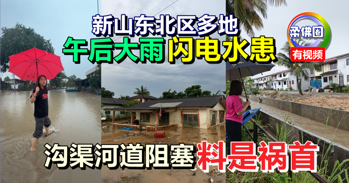 午后大雨   新山东北区多地“闪电水灾” 沟渠河道阻塞料是祸首