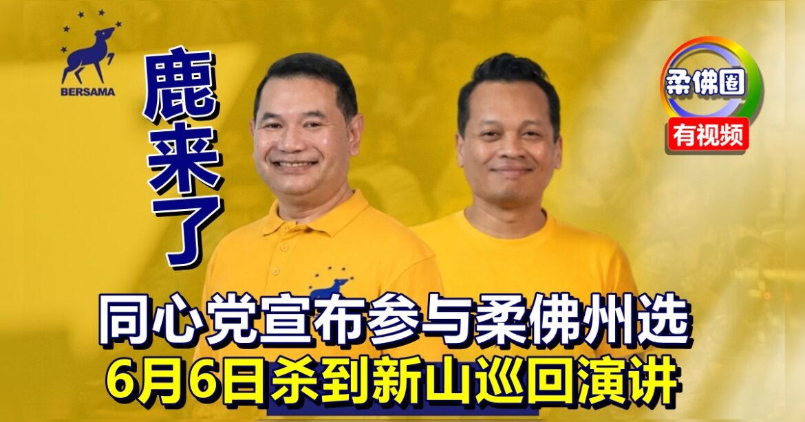 鹿来了！同心党宣布参与柔佛州选   6月6日杀到新山巡回演讲