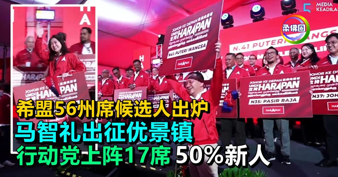 希盟56州席候选人出炉   马智礼出征优景镇   行动党上阵17席50%新人