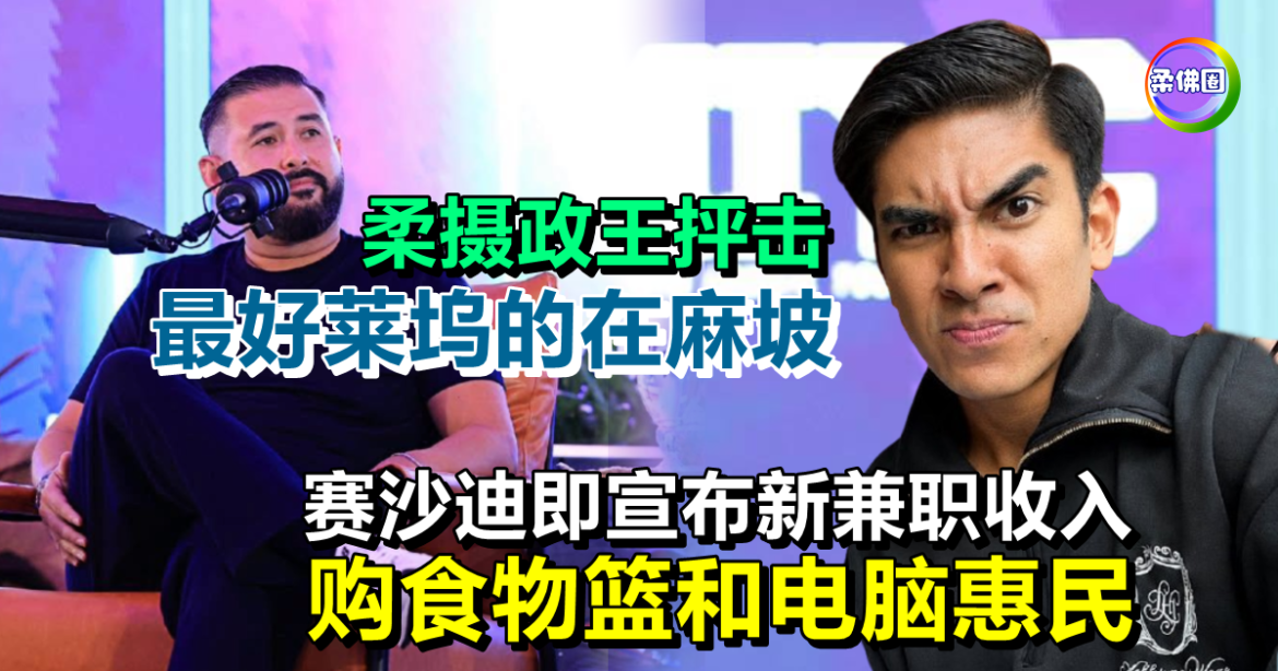 柔摄政王抨击 “最好莱坞的在麻坡”  赛沙迪即宣布新兼职收入  购食物篮和电脑惠民