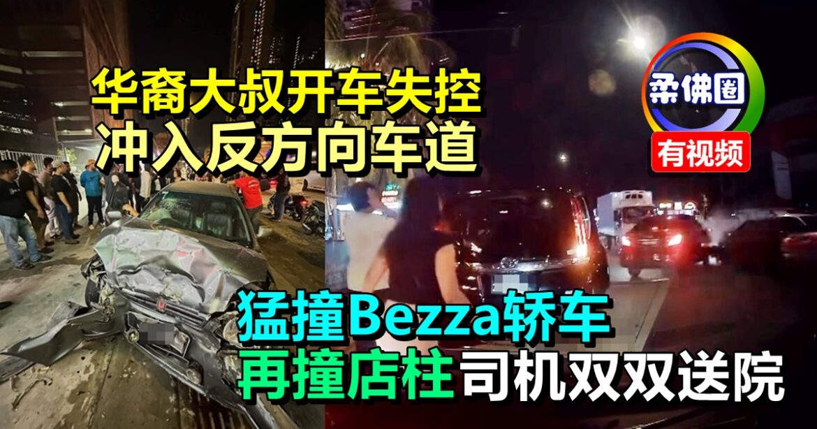 华裔大叔开车失控  冲入反方向车道猛撞Bezza轿车  再撞店柱  司机双双送院