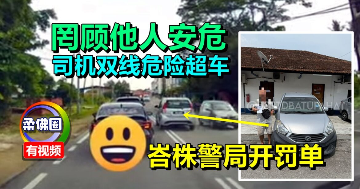 罔顾他人安危  司机双线危险超车  召去峇株警局接罚单