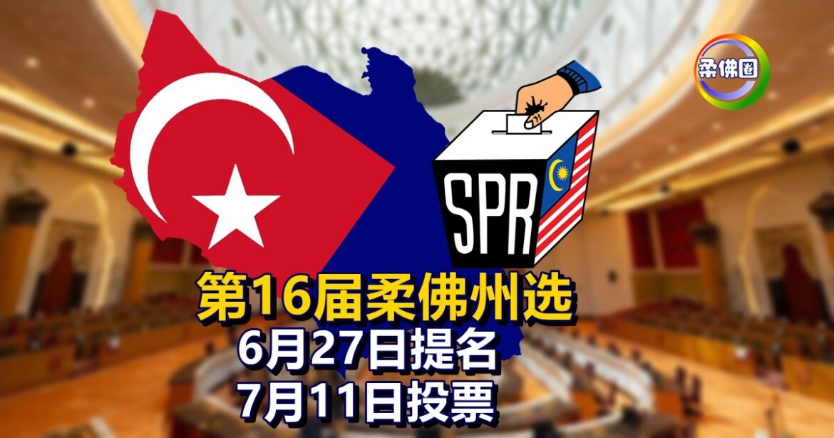 第16届柔佛州选   6月27日提名  7月11日投票