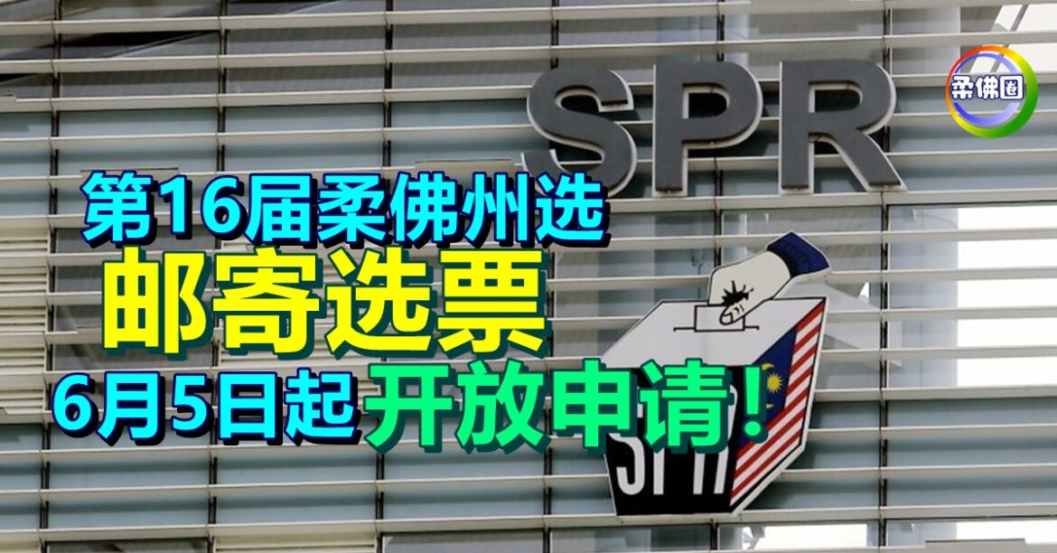 第16届柔佛州选  邮寄选票6月5日起  开放申请！