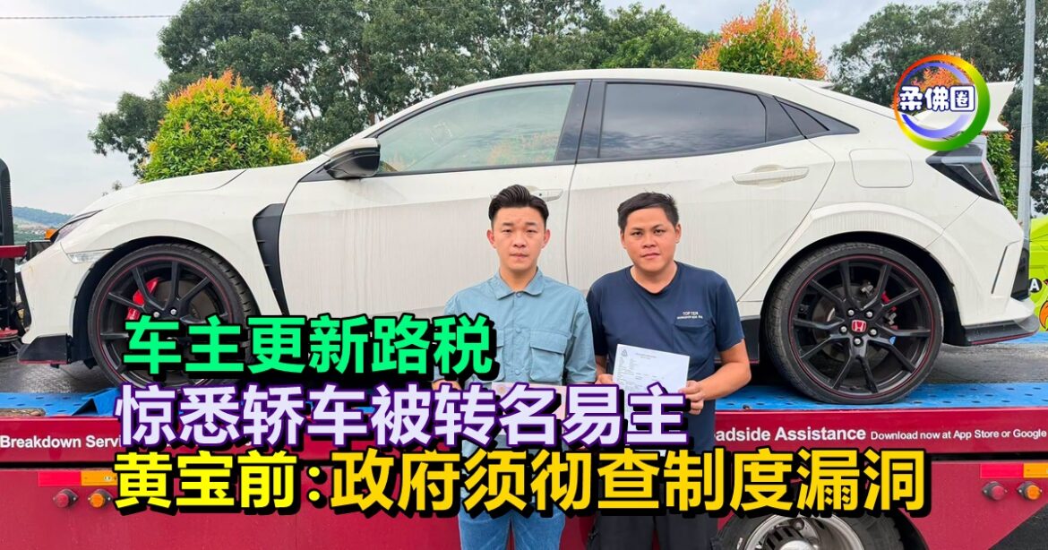 车主更新路税  惊悉轿车被转名易主  黄宝前：政府须彻查制度漏洞