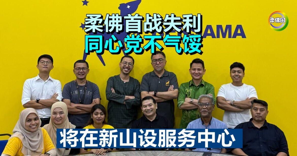 柔佛首战失利  同心党不气馁  将在新山设服务中心  深耕基层兑现竞选承诺