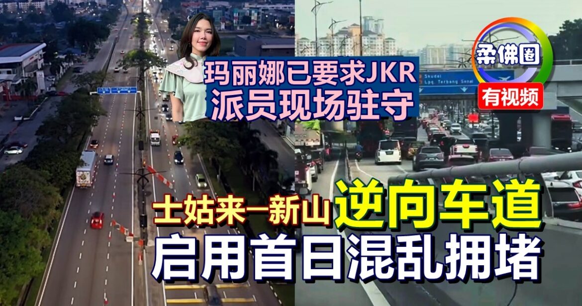 士姑来─新山逆向车道  启用首日混乱拥堵  玛丽娜已要求JKR派员现场驻守