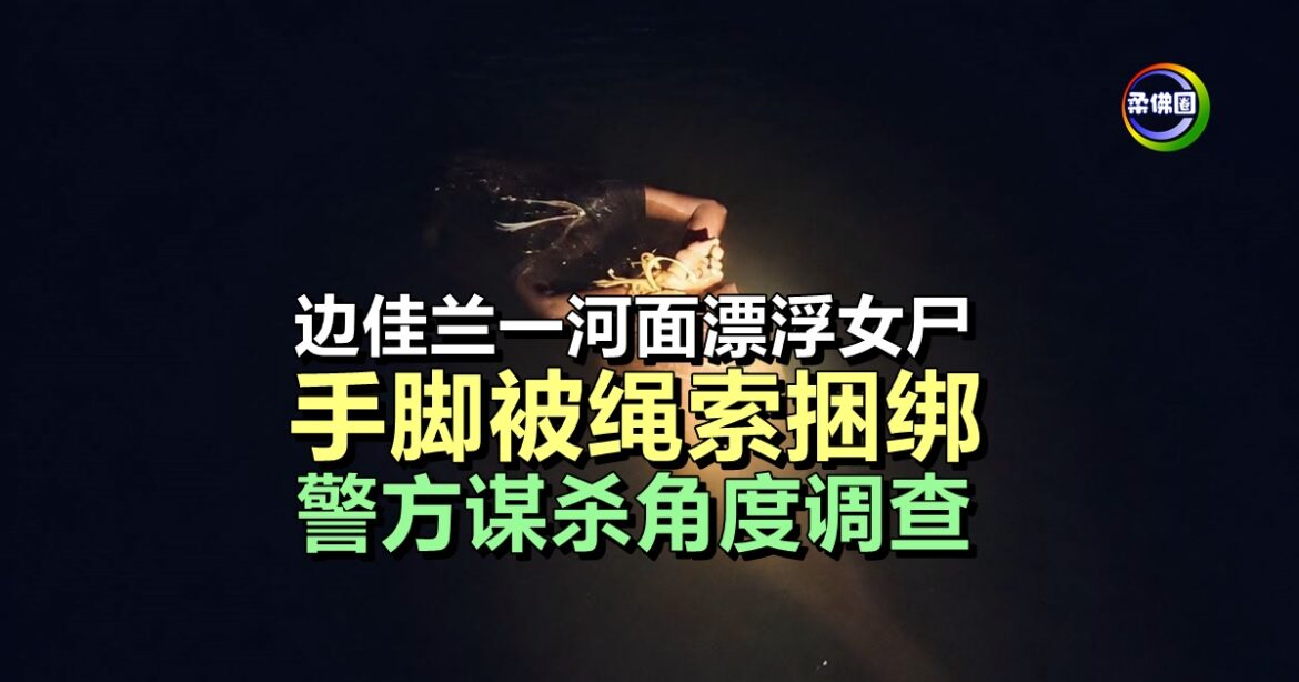 边佳兰一河面漂浮女尸  手脚被绳索捆绑  死状诡异  警方谋杀角度调查