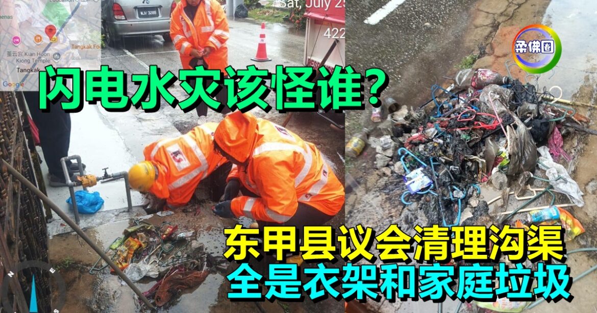 闪电水灾该怪谁？东甲县议会清理沟渠  全是衣架和家庭垃圾