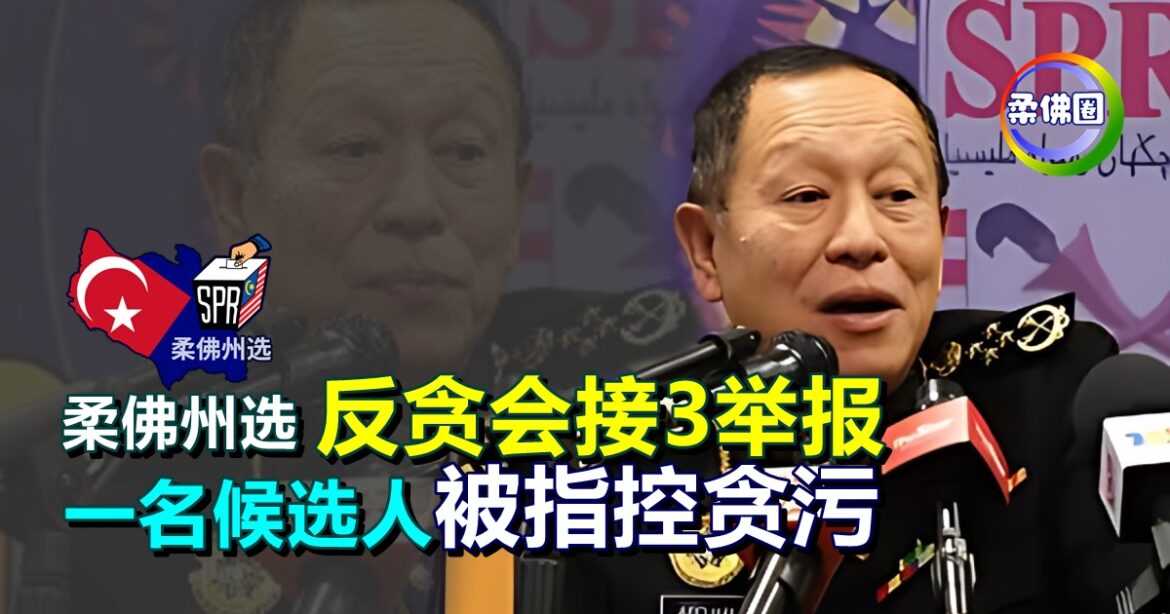 柔佛州选反贪会接3举报  一名候选人被指控贪污