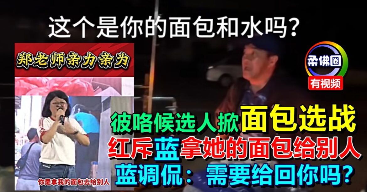 彼咯候选人掀“面包选战”  红斥蓝拿她的面包给别人  蓝调侃：需要给回你吗？