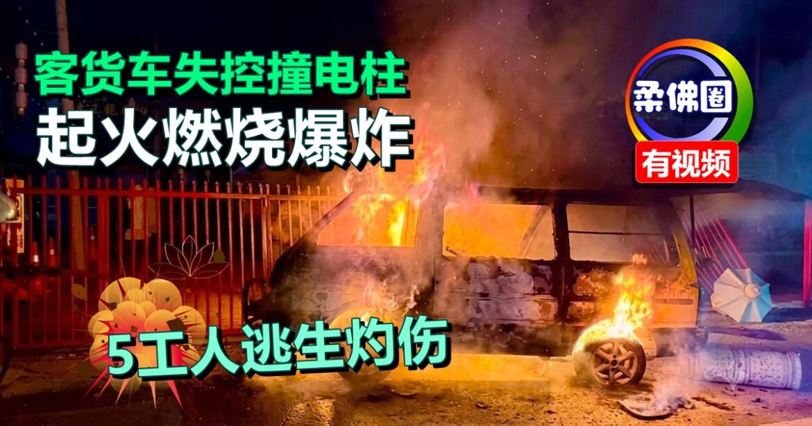 客货车失控撞电柱  起火燃烧爆炸  5工人逃生灼伤
