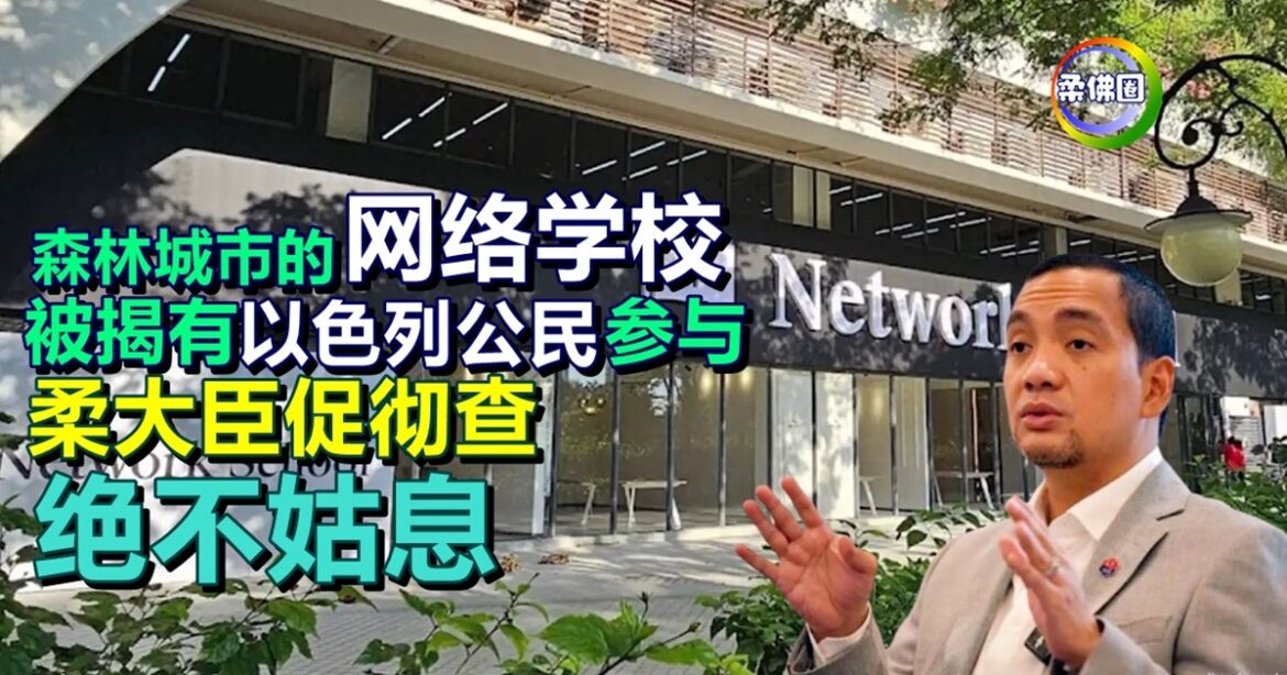 森林城市的“网络学校”   被揭有以色列公民参与  柔大臣促彻查 绝不姑息