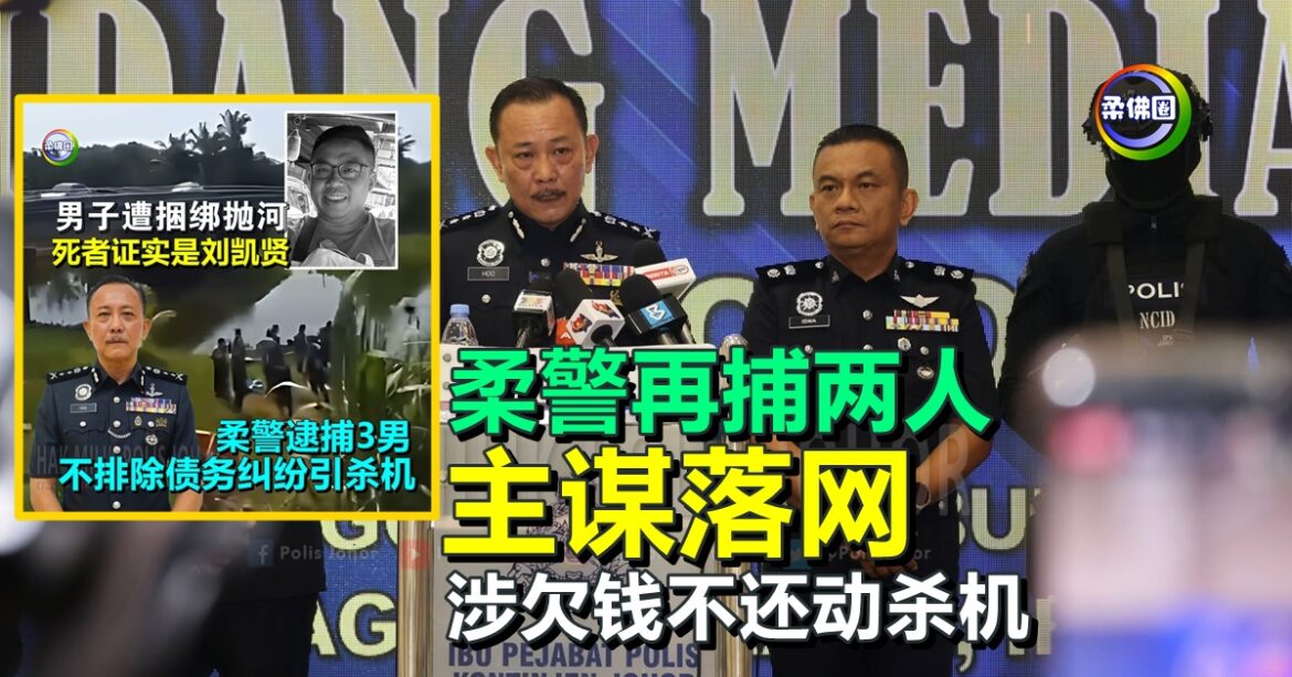 男子遭捆绑抛河｜柔警再捕两人  主谋落网  涉嫌欠钱不还动杀机