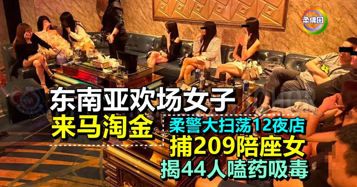东南亚欢场女子来马淘金  柔警大扫荡12夜店  捕209陪座女  揭44人嗑药吸毒