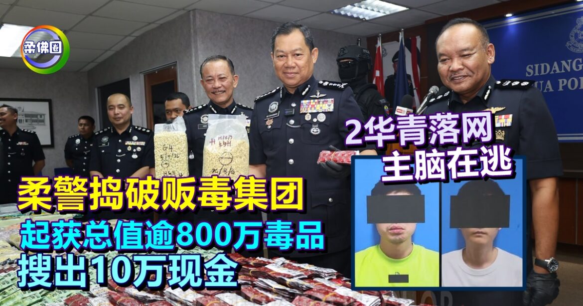 柔警捣破贩毒集团  2华青落网主脑在逃  起获总值逾800万毒品  搜出10万现金