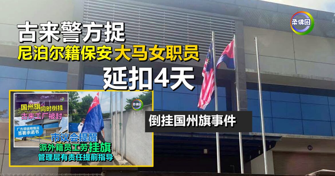 倒挂国州旗事件｜古来警方捉尼泊尔籍保安  大马女职员  延扣4天