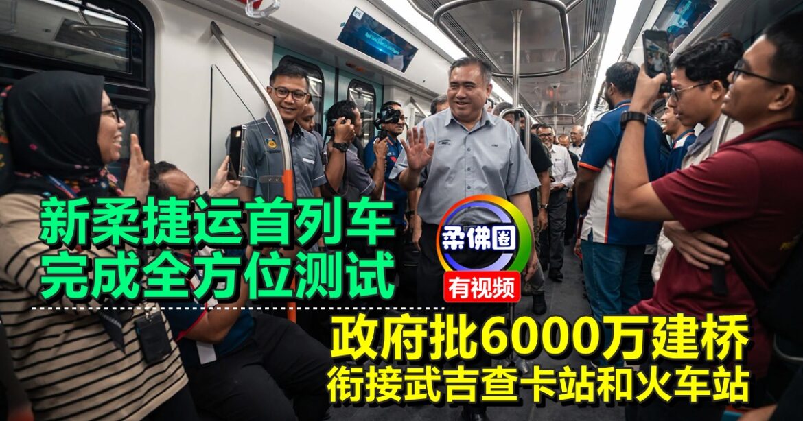 新柔捷运首列车  完成全方位测试  政府批6000万建桥  衔接武吉查卡站和火车站