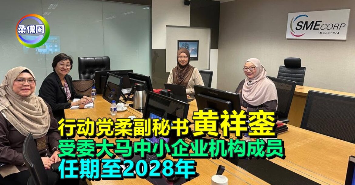 行动党柔副秘书黄祥銮  受委大马中小企业机构成员  任期至2028年