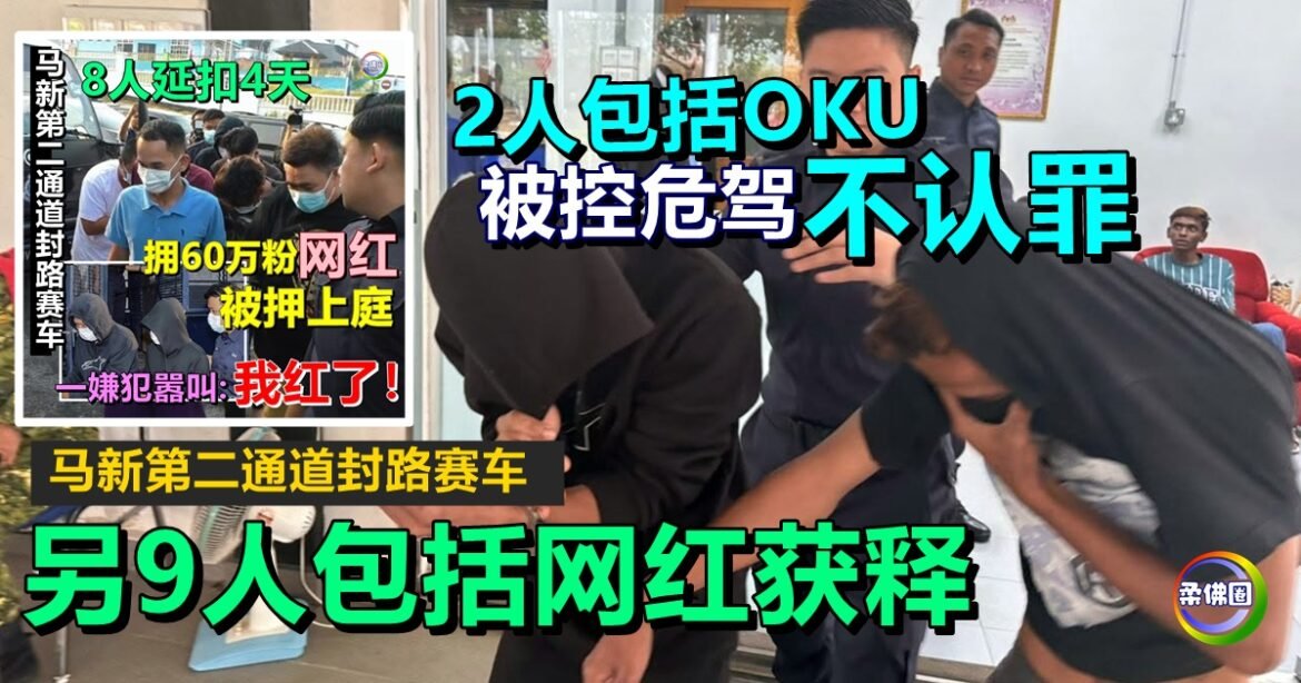 马新第二通道封路赛车｜2人包括OKU被控危驾  不认罪  另9人包括网红获释
