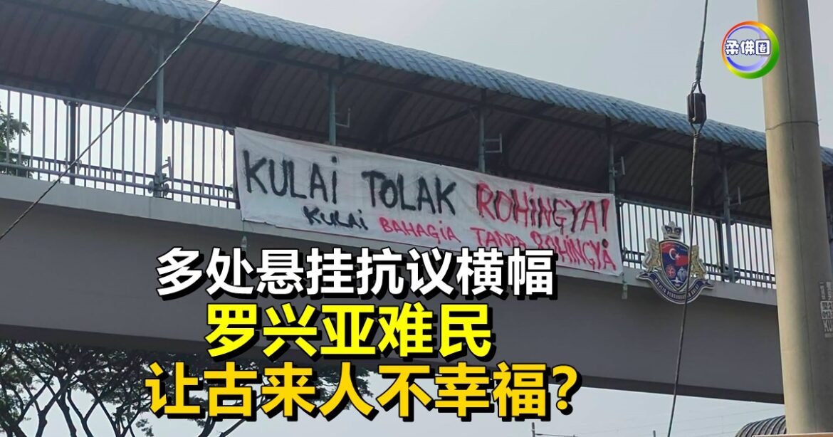 多处悬挂抗议横幅   罗兴亚难民让古来人不幸福？工业发展招大量外劳也存隐忧