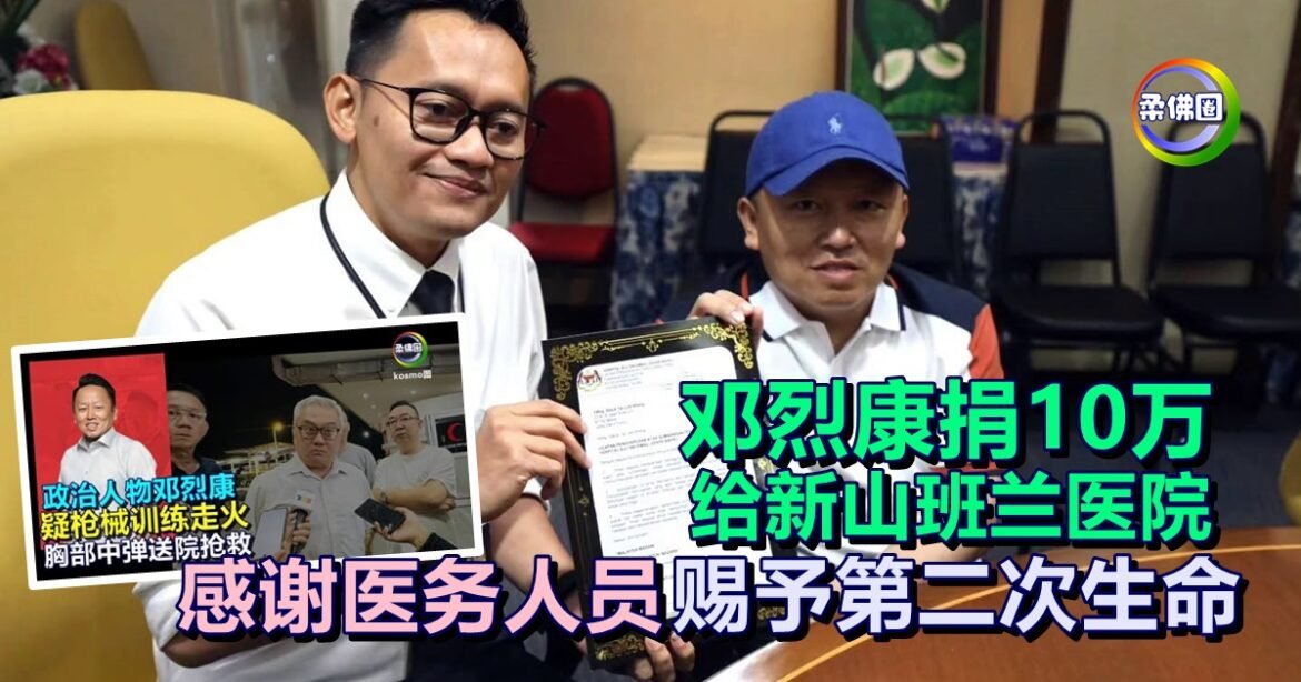 邓烈康捐10万给新山班兰医院  感谢医务人员  赐予第二次生命