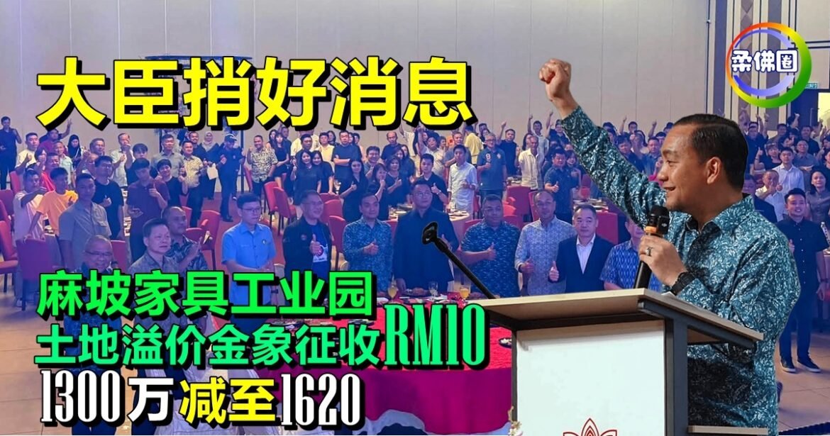 大臣捎好消息  麻坡家具工业园  土地溢价金象征收RM10  1300万减至1620
