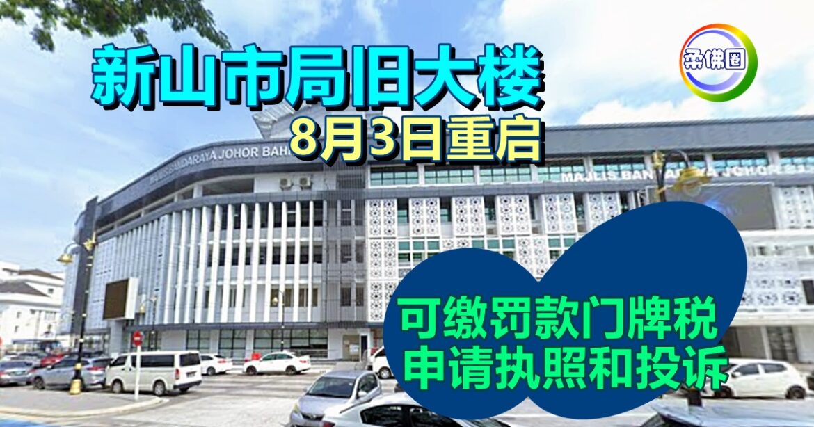 新山市局旧大楼  8月3日重启  可缴罚款门牌税  申请执照和投诉