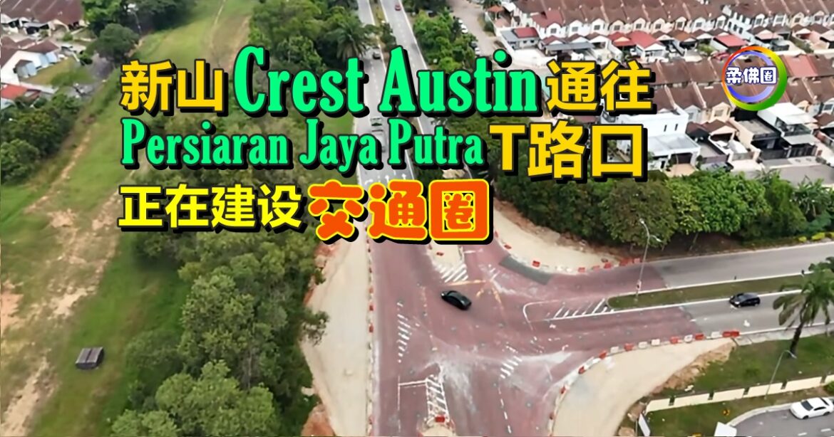 新山Crest Austin通往Persiaran Jaya Putra   T字路口正在建设交通圈