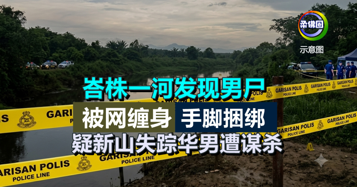 峇株一河发现男尸  被网缠身手脚捆绑   疑新山失踪华男遭谋杀