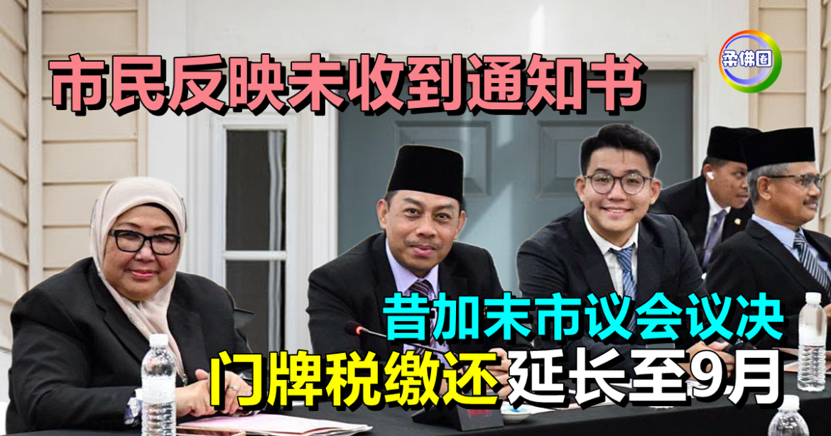 市民反映未收到通知书  昔加末市议会议决   门牌税缴还延长至9月