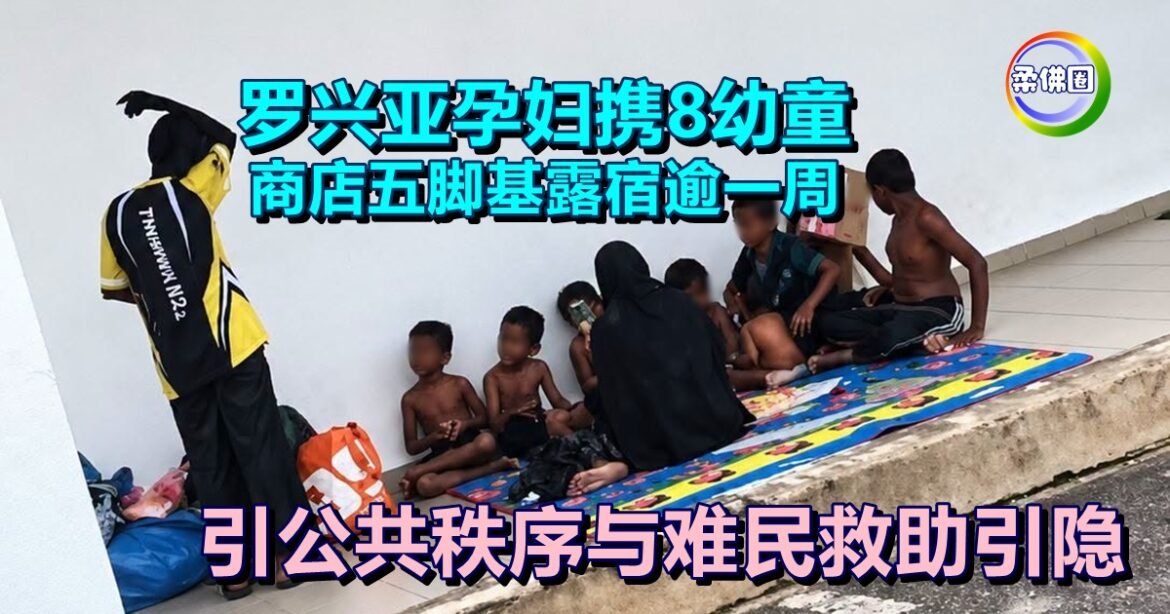 罗兴亚孕妇携8幼童  商店五脚基露宿逾一周   引公共秩序与难民救助引隐