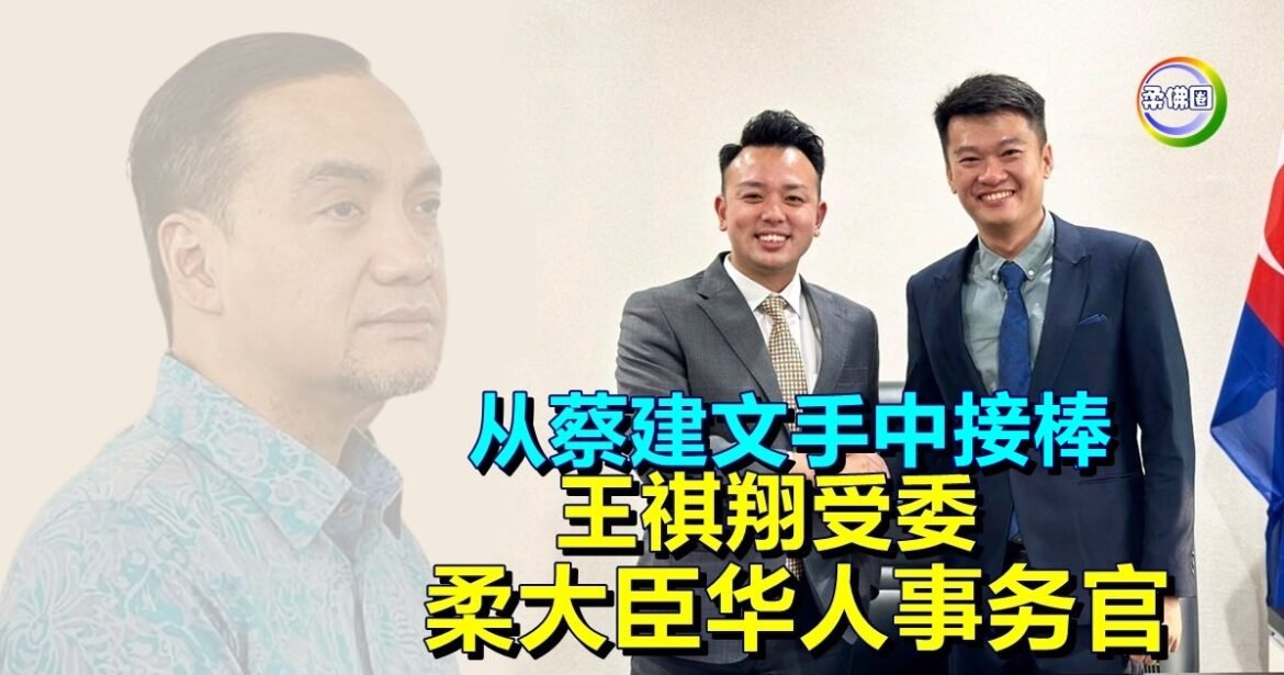 从蔡建文手中接棒   马华王祺翔受委柔大臣华人事务官
