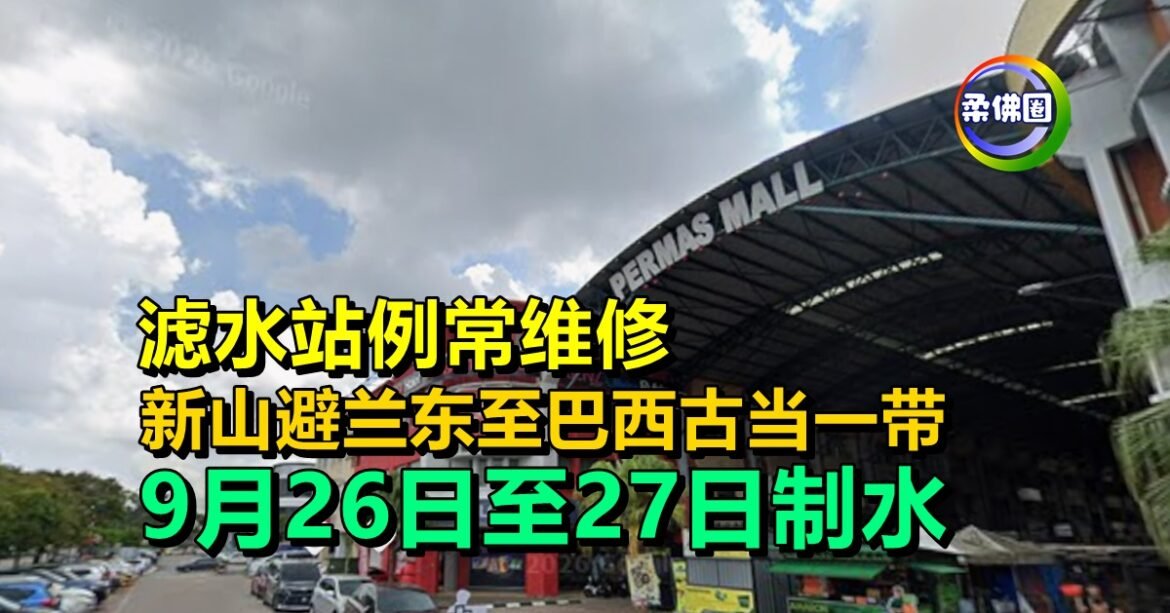 滤水站例常维修  新山避兰东至巴西古当一带  9月26日至27日制水