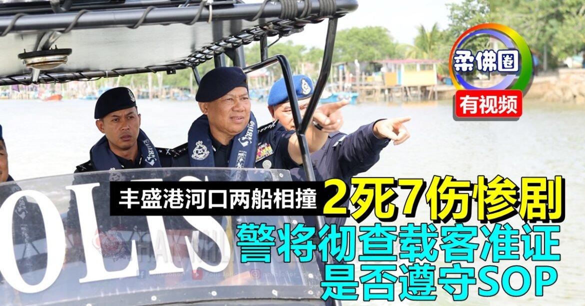 丰盛港河口两船相撞  2死7伤惨剧   警方将彻查载客准证 是否遵守SOP