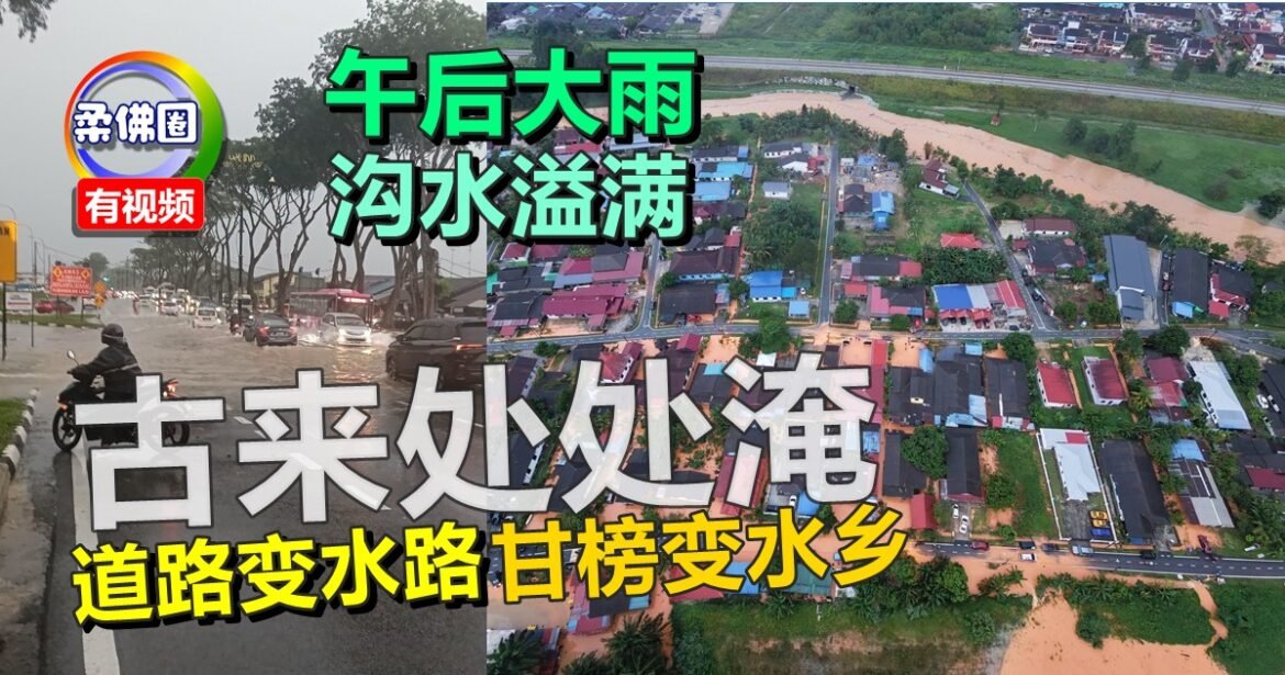 午后大雨沟水溢满  古来处处淹  道路变水路  甘榜变水乡